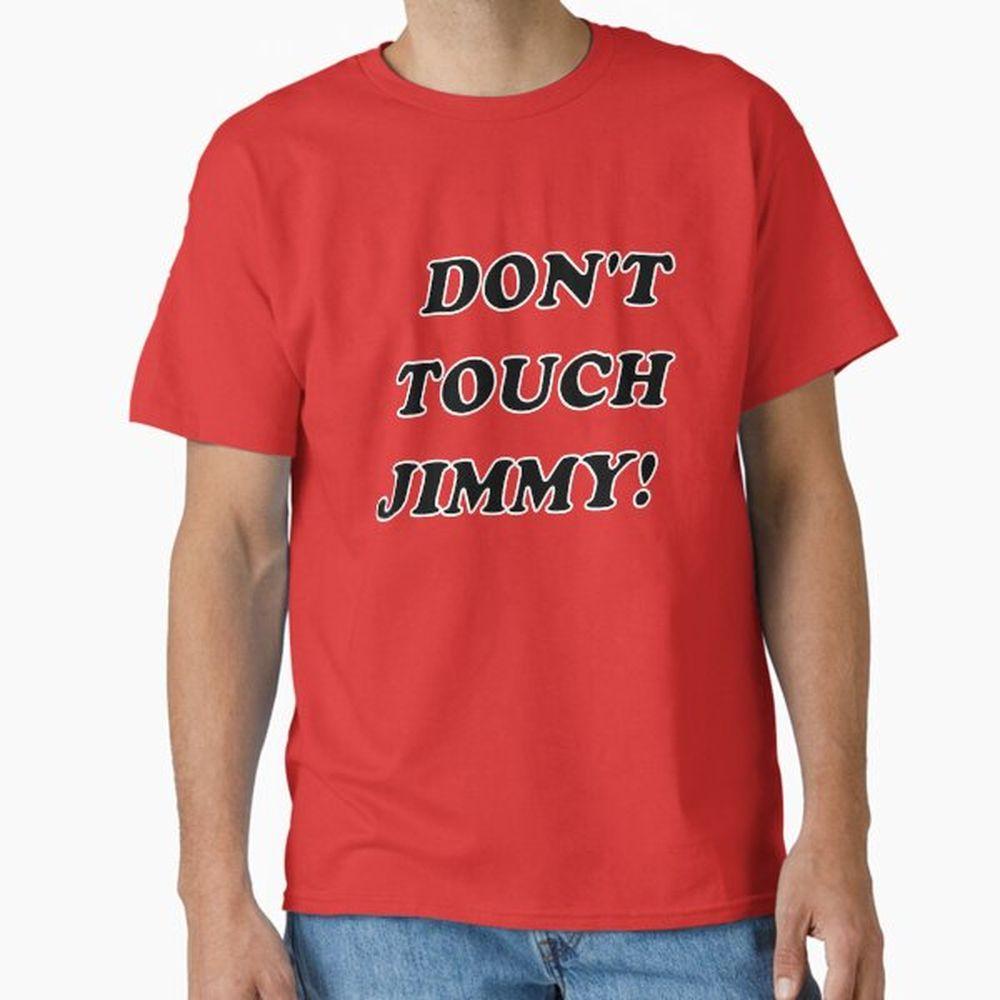 Dont Touch Jimmy Tshirt Dont Touch Jimmy Tshirt